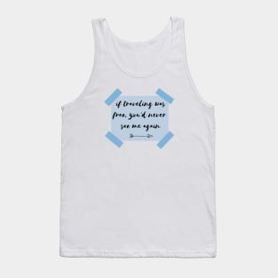 if traveling was free, you'd never see me again Tank Top